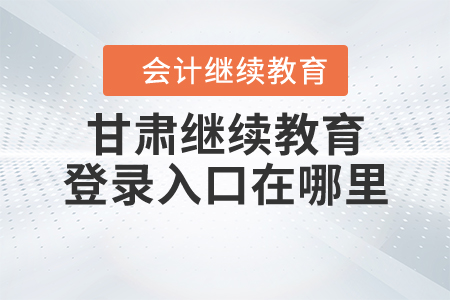 甘肅繼續(xù)教育登錄入口在哪里？