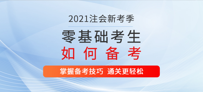 2021年注會(huì)新考季，零基礎(chǔ)考生這樣備考，通關(guān)更輕松！