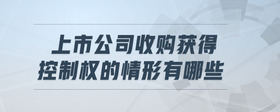 上市公司收購獲得控制權的情形有哪些