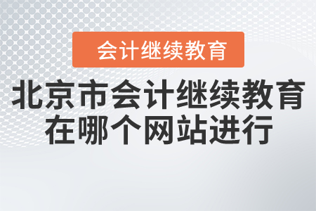 北京市會計(jì)繼續(xù)教育在哪個(gè)網(wǎng)站進(jìn)行？