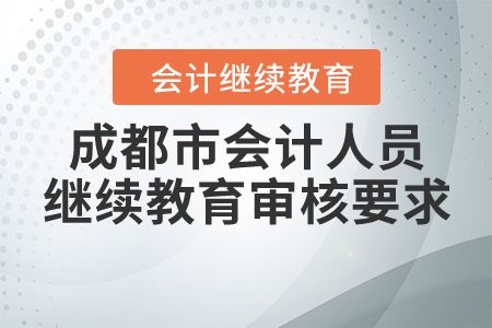 成都市會計人員繼續(xù)教育審核要求