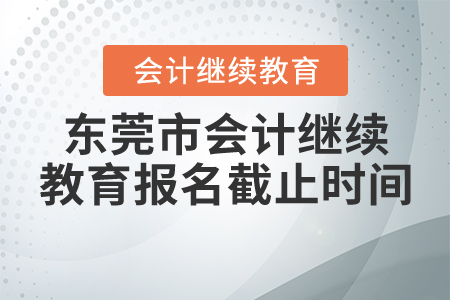 2020年廣東省東莞市會計繼續(xù)教育報名截止時間