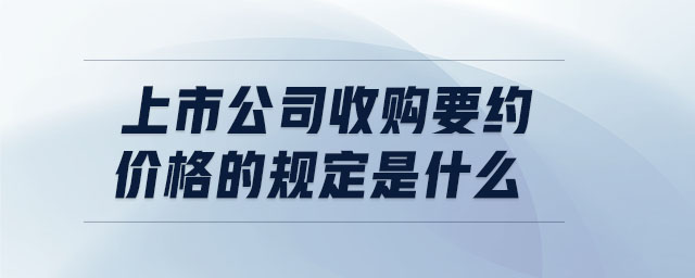 上市公司收購(gòu)要約價(jià)格的規(guī)定是什么