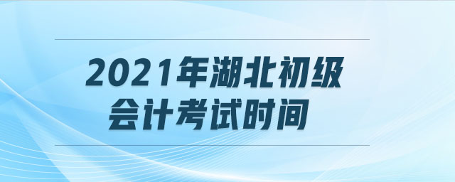 2021年湖北初級會計考試時間