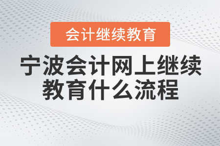 寧波會(huì)計(jì)網(wǎng)上繼續(xù)教育什么流程？