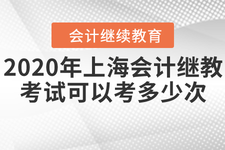 2020年上海會(huì)計(jì)繼續(xù)教育考試可以考多少次？