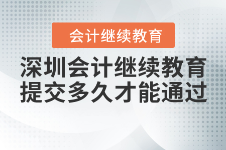 深圳會(huì)計(jì)繼續(xù)教育提交多久才能通過？