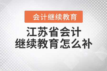 江蘇省會(huì)計(jì)繼續(xù)教育怎么補(bǔ)？
