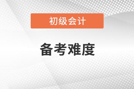 2021年遼寧初級(jí)會(huì)計(jì)考試科目備考難度如何？