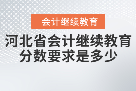 河北省會計繼續(xù)教育分數(shù)要求是多少？