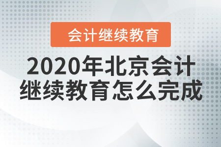 2020年北京會(huì)計(jì)繼續(xù)教育怎么完成？