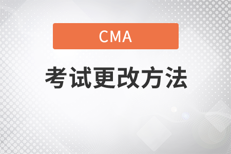 cma考試更改時(shí)間方法