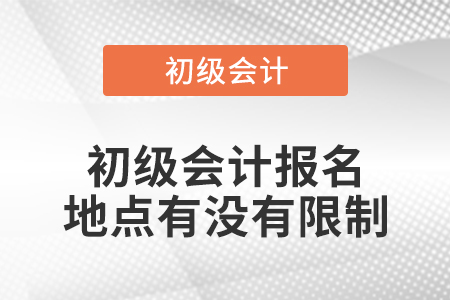初級(jí)會(huì)計(jì)報(bào)名地點(diǎn)有沒有限制