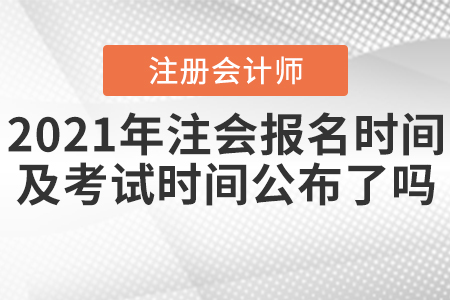 2021年注會報(bào)名時間及考試時間公布了嗎？
