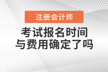 2021年注會考試報名時間與費(fèi)用確定了嗎？