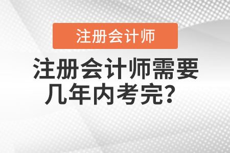 注冊(cè)會(huì)計(jì)師需要幾年內(nèi)考完？