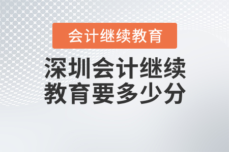 深圳會(huì)計(jì)繼續(xù)教育要多少分？