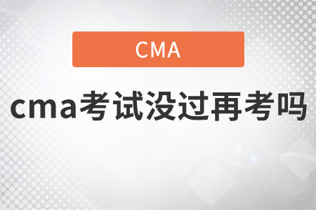 cma考試沒過再考嗎 cma考試沒過再考嗎
