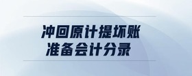 沖回原計(jì)提壞賬準(zhǔn)備會(huì)計(jì)分錄