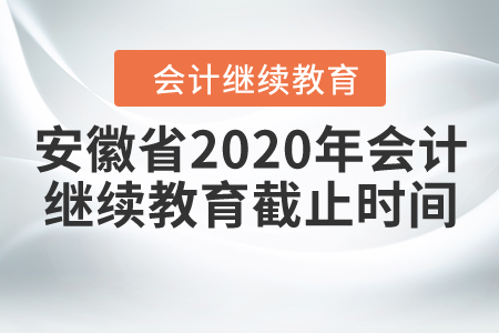 安徽省2020年會計繼續(xù)教育截止時間