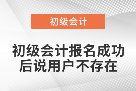 初級(jí)會(huì)計(jì)報(bào)名成功后說用戶不存在