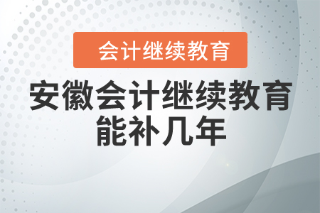 安徽會(huì)計(jì)繼續(xù)教育能補(bǔ)幾年？