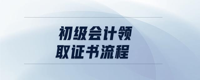 初級(jí)會(huì)計(jì)領(lǐng)取證書流程