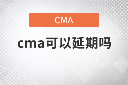 cma可以延期嗎