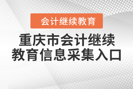 重慶市會(huì)計(jì)繼續(xù)教育信息采集入口
