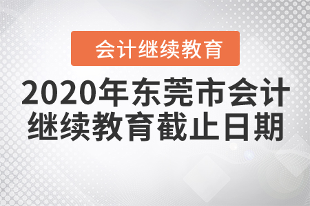 2020年東莞市會計繼續(xù)教育截止日期