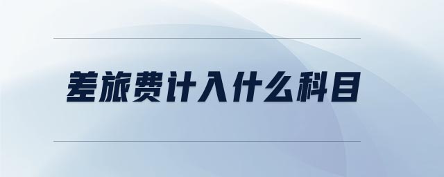 差旅費(fèi)計入什么科目