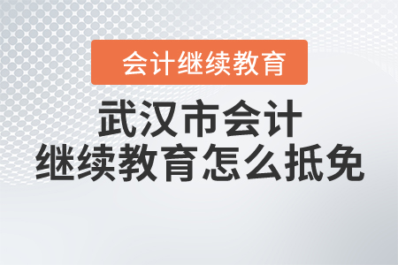 武漢市會(huì)計(jì)繼續(xù)教育怎么抵免？