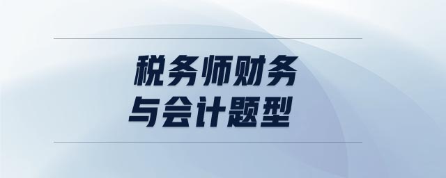 稅務(wù)師財(cái)務(wù)與會(huì)計(jì)題型