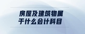 房屋及建筑物屬于什么會計科目