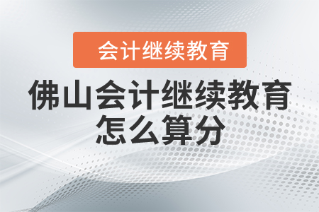 佛山會計繼續(xù)教育怎么算分？