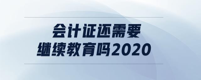 會計證還需要繼續(xù)教育嗎2020