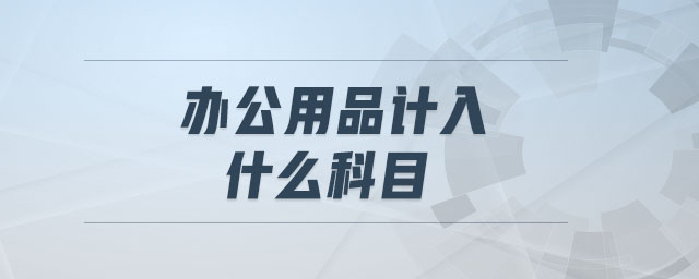 辦公用品計(jì)入什么科目
