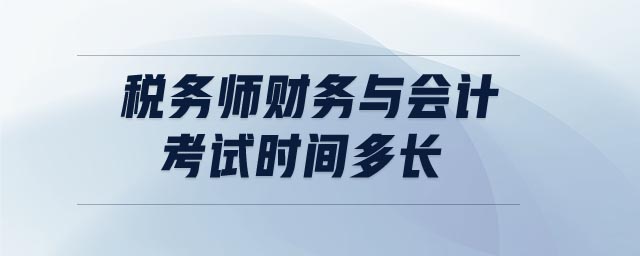 稅務(wù)師財(cái)務(wù)與會(huì)計(jì)考試時(shí)間多長
