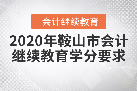 2020年鞍山市會(huì)計(jì)繼續(xù)教育學(xué)分要求