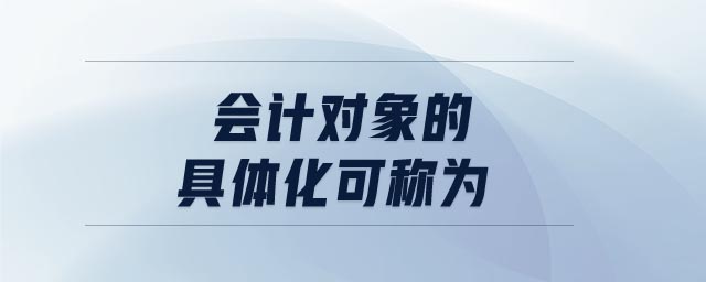會計(jì)對象的具體化可稱為
