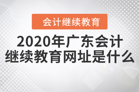 2020年廣東會計繼續(xù)教育網(wǎng)址是什么？