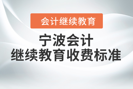 寧波會計繼續(xù)教育收費(fèi)標(biāo)準(zhǔn)