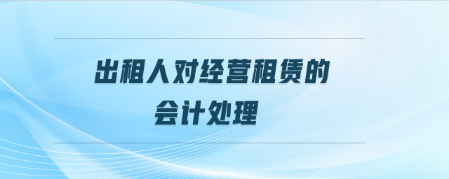 出租人對經(jīng)營租賃的會計處理
