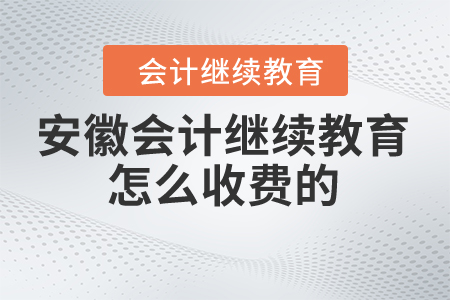 安徽會計(jì)繼續(xù)教育怎么收費(fèi)的？