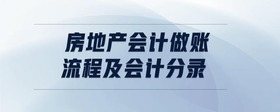 房地產(chǎn)會(huì)計(jì)做賬流程及會(huì)計(jì)分錄