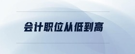 會計職位從低到高