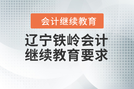 遼寧鐵嶺會(huì)計(jì)繼續(xù)教育要求