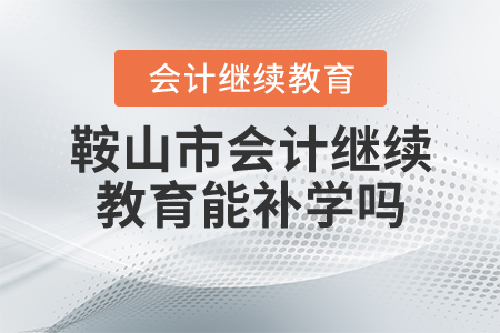 2020年鞍山市會(huì)計(jì)繼續(xù)教育能補(bǔ)學(xué)嗎？