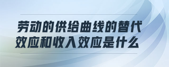 勞動的供給曲線的替代效應(yīng)和收入效應(yīng)是什么