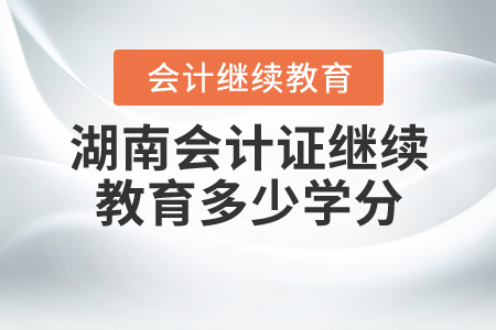 湖南會計證繼續(xù)教育多少學分？
